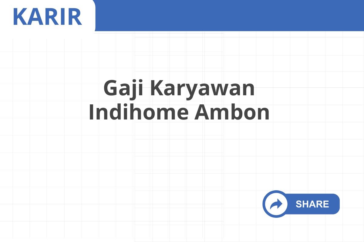 Gaji Karyawan Indihome Ambon