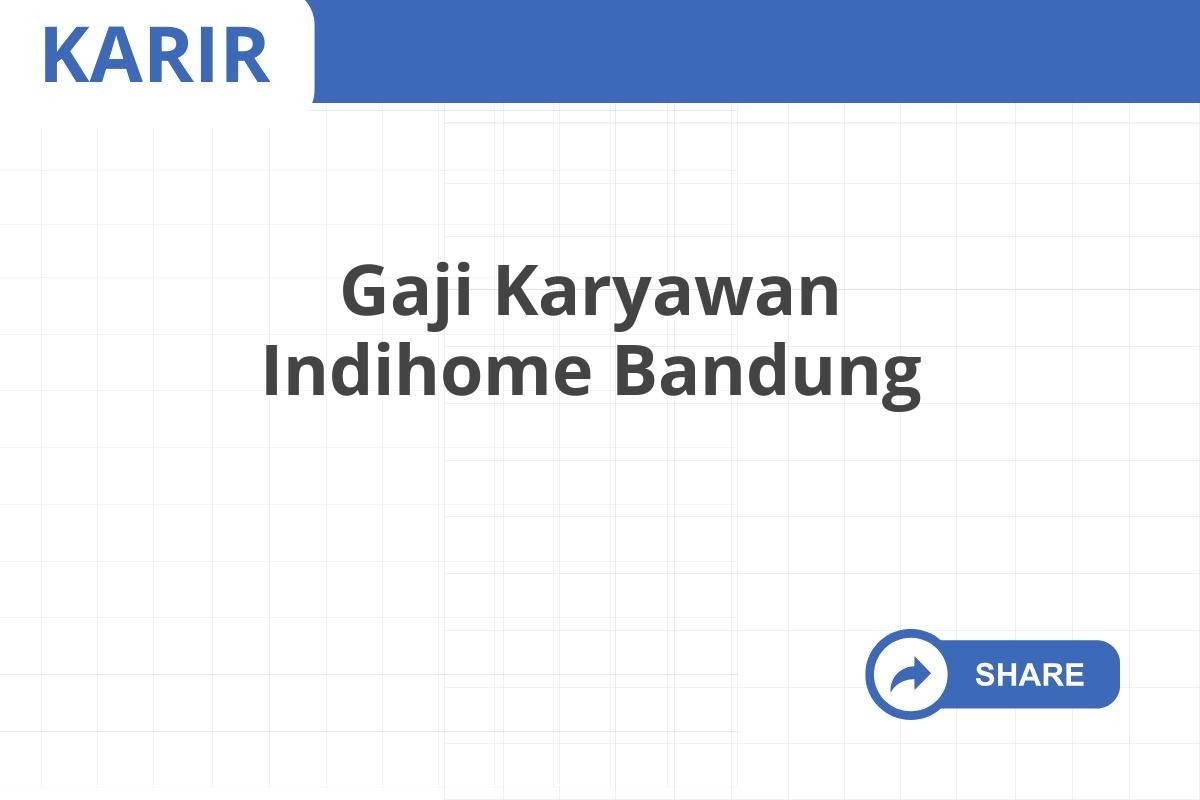 Gaji Karyawan Indihome Bandung