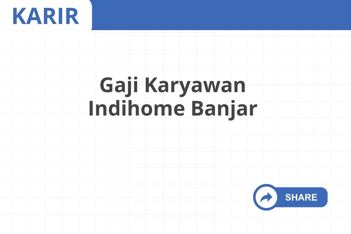 Gaji Karyawan Indihome Banjar