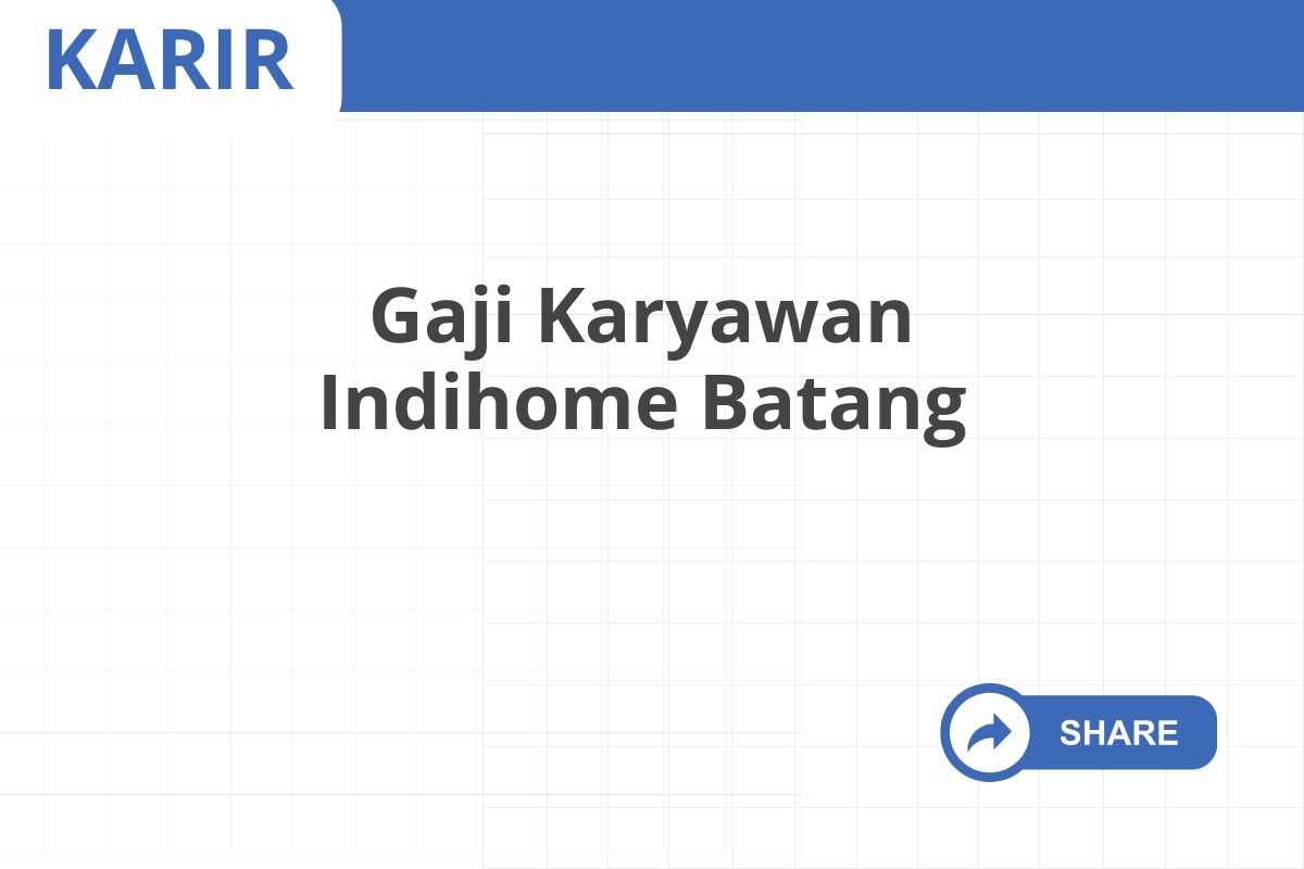 Gaji Karyawan Indihome Batang