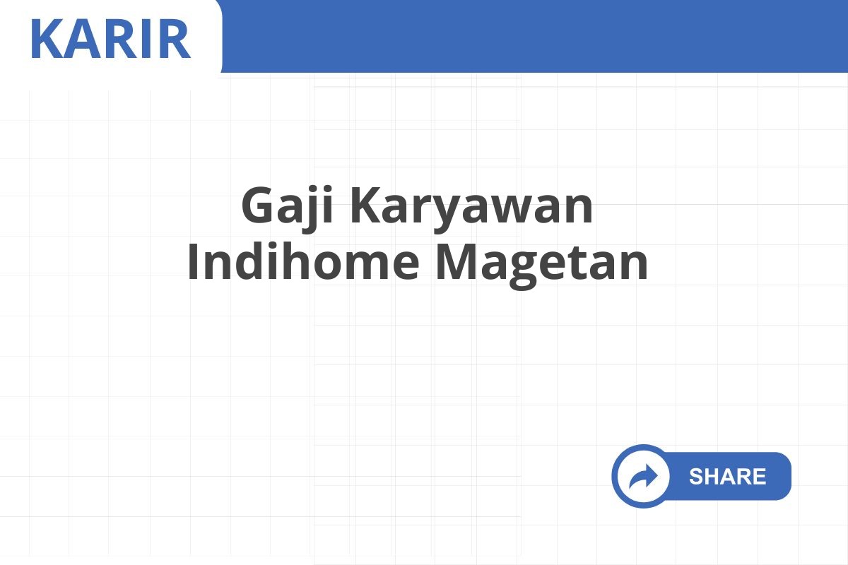 Gaji Karyawan Indihome Magetan