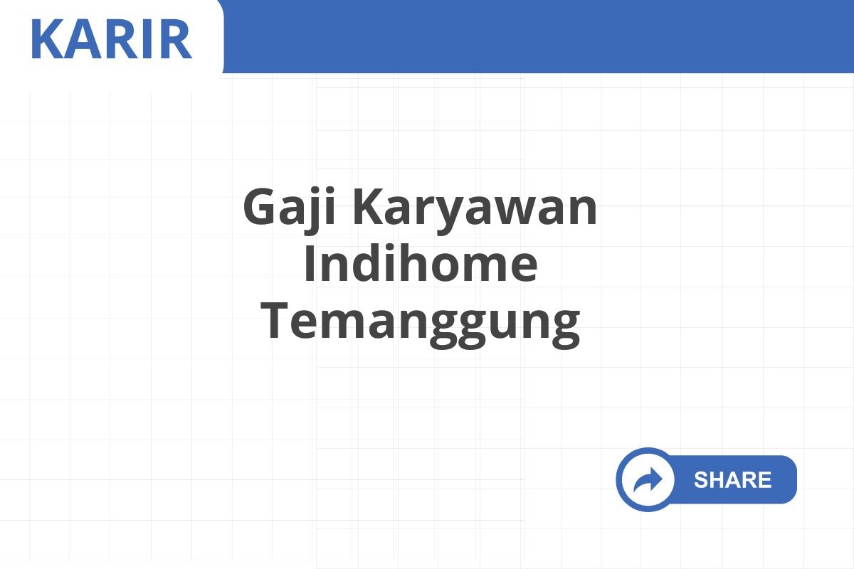 Gaji Karyawan Indihome Temanggung