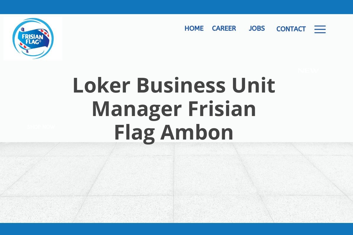 Loker Business Unit Manager Frisian Flag Ambon