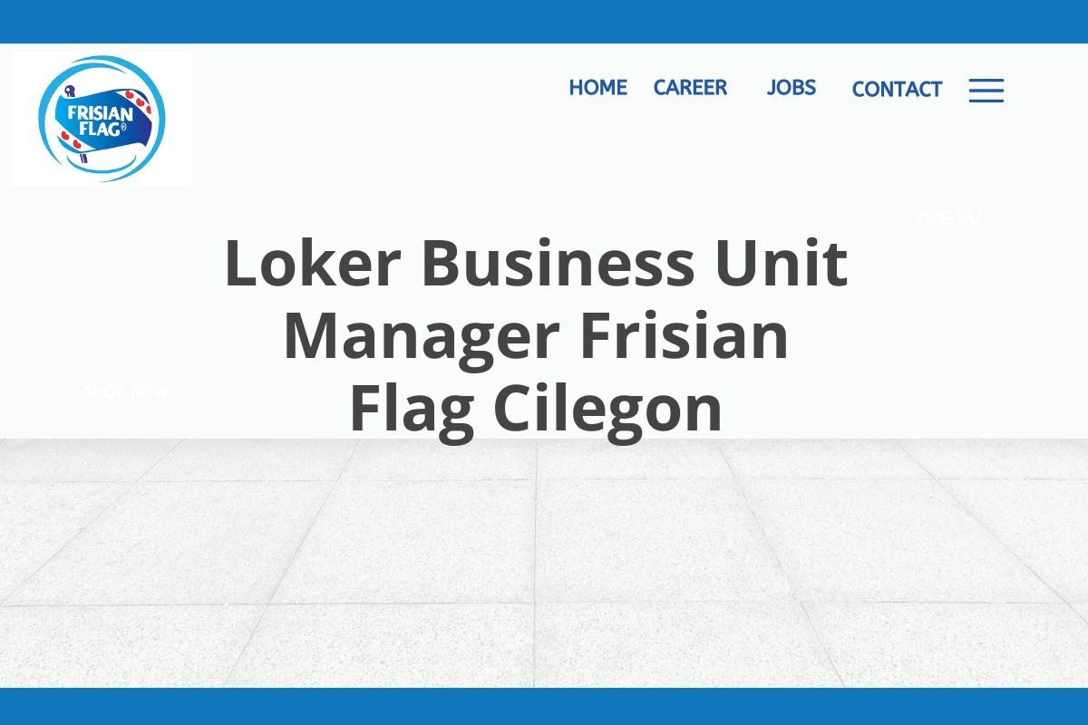 Loker Business Unit Manager Frisian Flag Cilegon