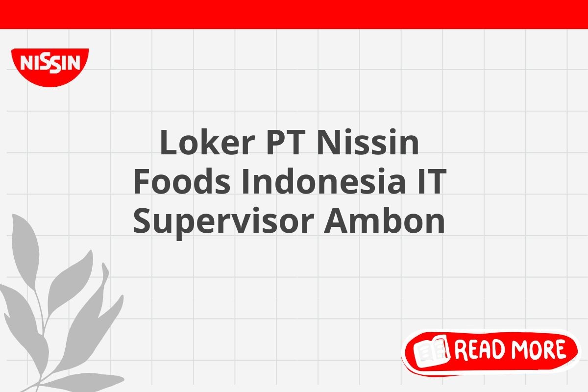 Loker PT Nissin Foods Indonesia IT Supervisor Ambon