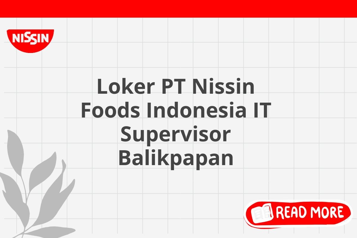 Loker PT Nissin Foods Indonesia IT Supervisor Balikpapan