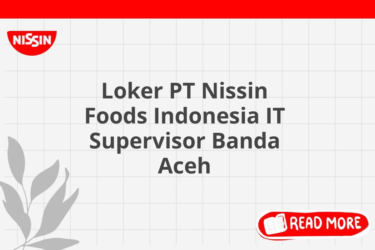 Loker PT Nissin Foods Indonesia IT Supervisor Banda Aceh