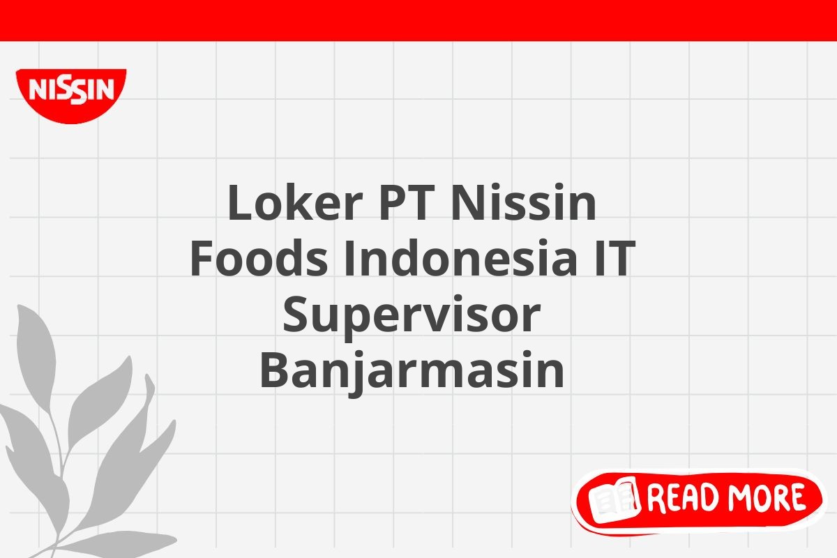 Loker PT Nissin Foods Indonesia IT Supervisor Banjarmasin