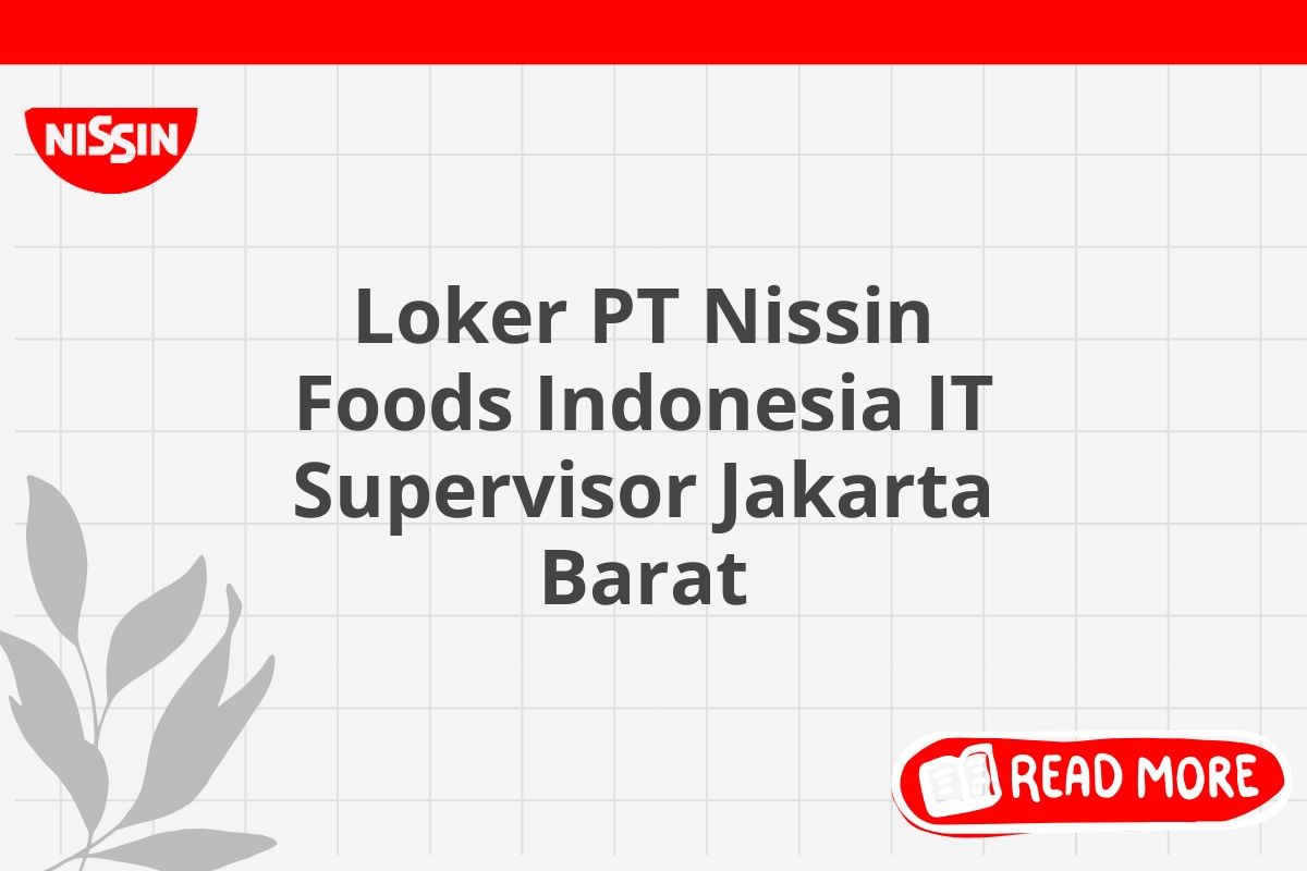 Loker PT Nissin Foods Indonesia IT Supervisor Jakarta Barat