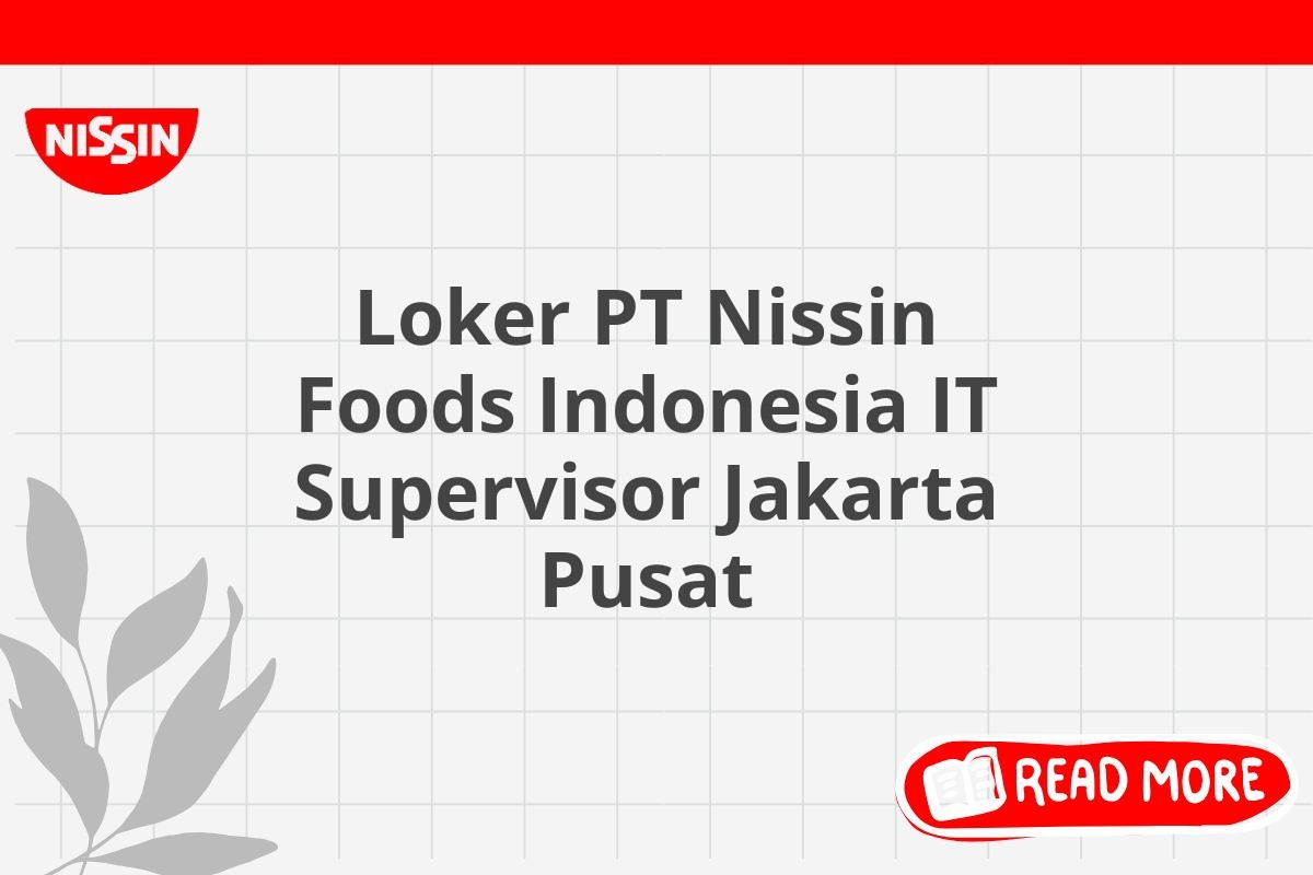 Loker PT Nissin Foods Indonesia IT Supervisor Jakarta Pusat